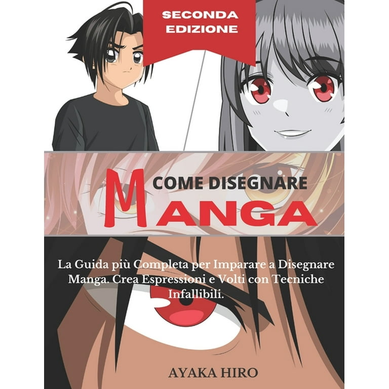 COME DISEGNARE MANGA - 2° Edizione: La Guida più Completa per Imparare a Disegnare  Manga. Crea Espressioni e Volti con Tecniche Infallibili. (Paperback) 