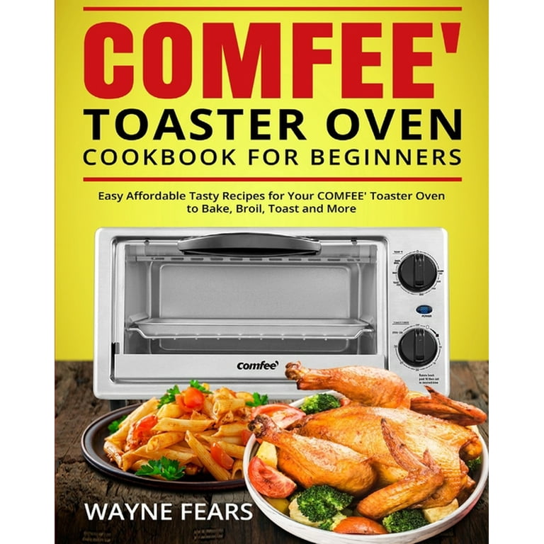 COMFEE' Toaster Oven Cookbook for Beginners : Easy Affordable Tasty Recipes  for Your COMFEE' Toaster Oven to Bake, Broil, Toast and More (Paperback) 