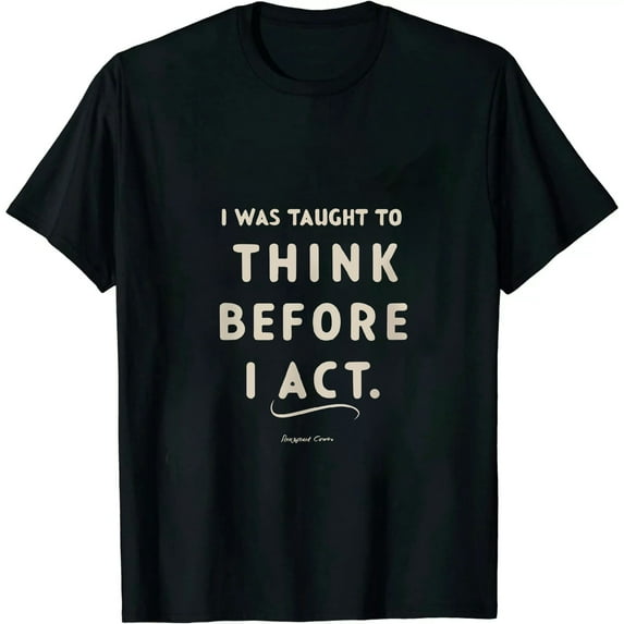 COMIO I Was Taught To Think Before I Act Funny Sarcasm Sarcastic T-Shirt