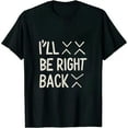 thumbnail image 1 of COMIO I'll Be Right Back, Funny, Jokes, Sarcastic T-Shirt, 1 of 3