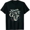 thumbnail image 1 of COMIO Never Ever Give Up, Inspirational Motivational Quotes Saying T-Shirt, 1 of 3
