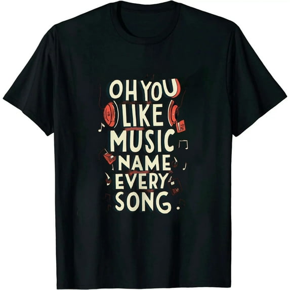 COMIO Oh You Like Music Name Every Funny Saying Adult Humor T-Shirt
