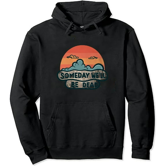 COMIO Someday We'll All Be Dead Cool Retro Existential Dread Gift Pullover Hoodie