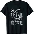 thumbnail image 1 of COMIO Sorry I'm Late I Didn't Want to Humor Sarcasm Funny T Shirt, 1 of 3