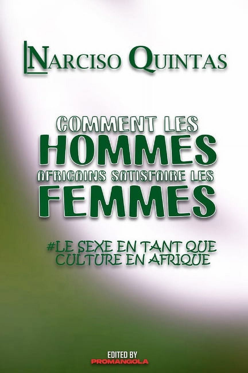 COMMENT LES HOMMES AFRICAINS SATISFAIRE LES FEMMES - Narciso Quintas: Le  sexe en tant que culture en Afrique (Paperback)