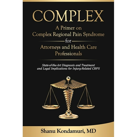 COMPLEX - A Primer on Complex Regional Pain Syndrome for Attorneys and Health Care Professionals: State-of-the-Art Diagnosis and Treatment and Legal I
