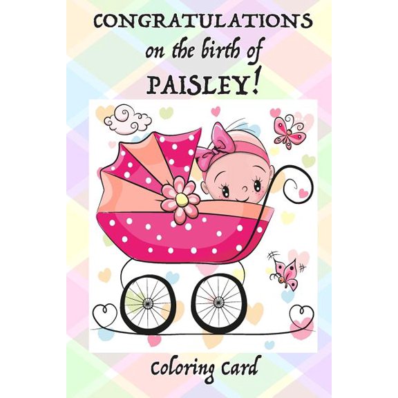 CONGRATULATIONS on the birth of PAISLEY! Coloring Card : Personalized Card/Gift Personal Inspirational Messages Quotes, Adult Coloring Paperback 1718687559 9781718687554 Florabella Publishing