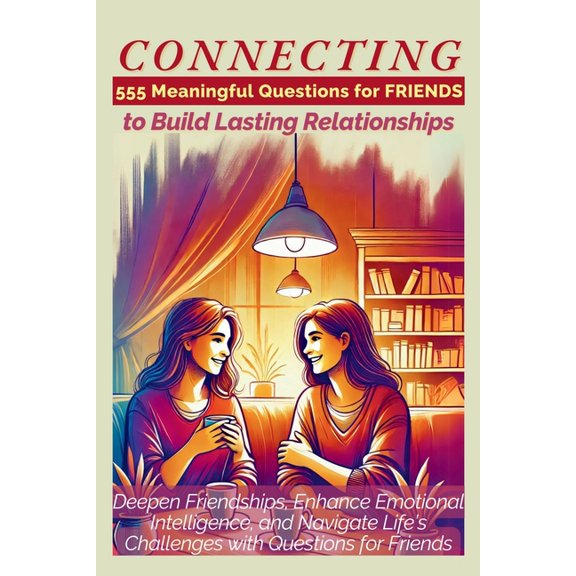 CONNECTING 555 Meaningful Questions for Friends to Build Lasting Relationships: Deepen Friendships, Enhance Emotional In, (Paperback)