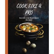COOK LIKE A PRO Secrets and Must-Have Recipes, Paperback