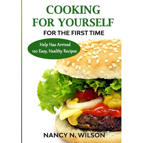 COOKING FOR YOURSELF for the First Time: Help Has Arrived - 120 Easy, Healthy Recipes (Paperback)