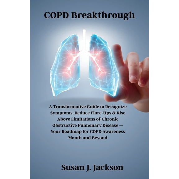 COPD Breakthrough: A Transformative Guide to Recognize Symptoms, Reduce Flare-Ups & Rise Above Limitations of Chroni, (Paperback)