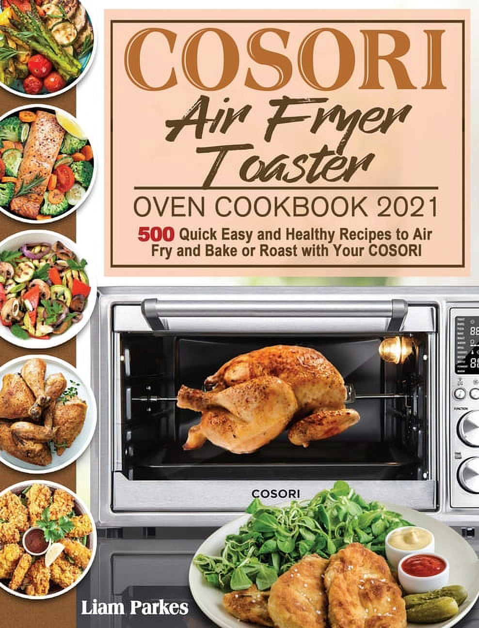 COSORI Air Fryer Toaster Oven Cookbook 2021: 500 Quick Easy and Healthy Recipes to Air Fry and Bake Or Roast with Your COSORI [Book]