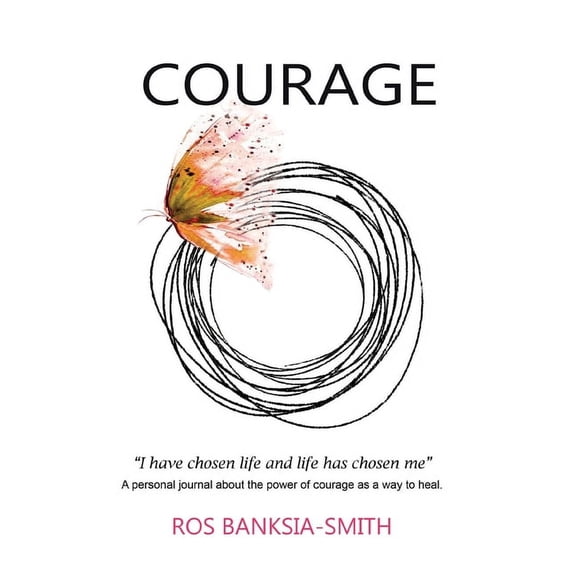 COURAGE - I have chosen life and life has chosen me: A personal journal about the power of courage as a way to heal, (Paperback)