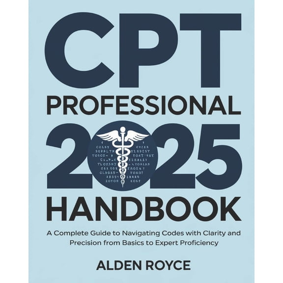CPT Professional 2025 Handbook: A Complete Guide to Navigating Codes with Clarity and Precision From Basics to Expert Pr, (Paperback)