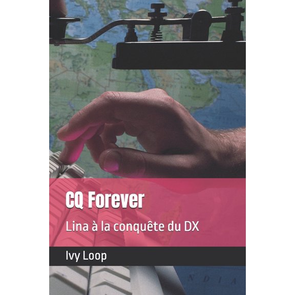 CQ Heroines - Tales of Yl Hamradio Opera CQ Forever: Lina la conqute du DX, (Paperback)