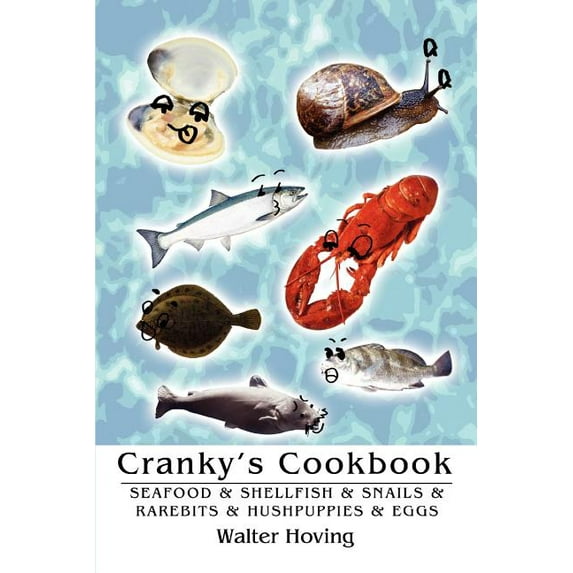 CRANKYÂ¿S COOKBOOK: SEAFOOD and SHELLFISH and SNAILS and RAREBITS and HUSHPUPPIES and EGGS