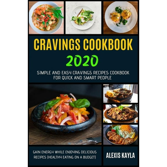 Cravings Cookbook 2020: Simple And Easy Cravings Recipes Cookbook For Quick And Smart People - Gain Energy While Enjoying Delicious Recipes (Healthy Eating on a Budget) (Paperback)