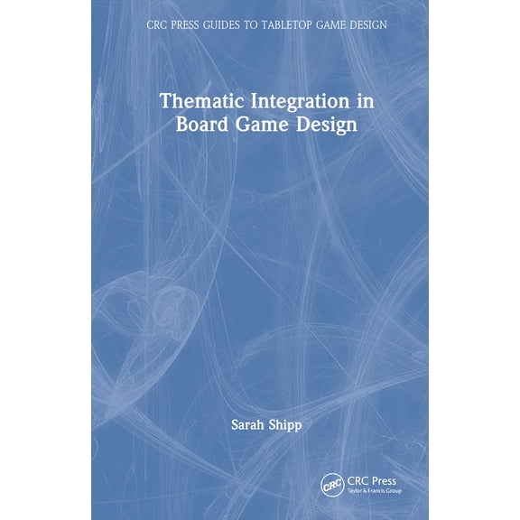 CRC Press Guides to Tabletop Game Design Thematic Integration in Board Game Design, (Hardcover)