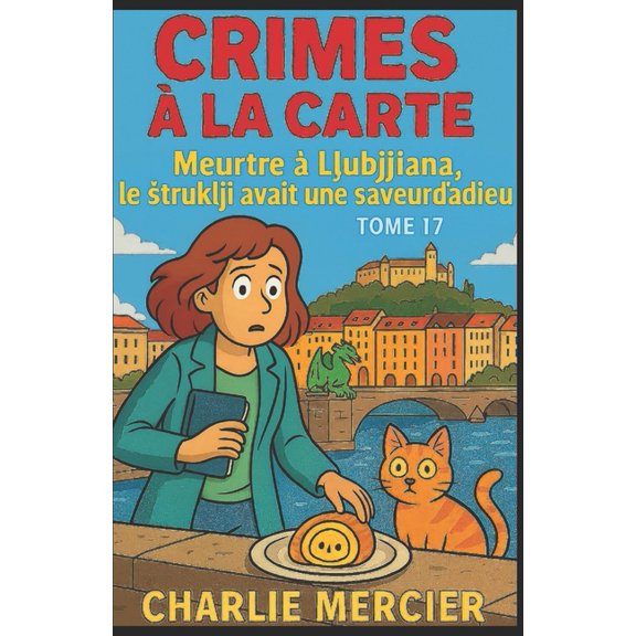 Crimes La Carte CRIMES LA CARTE Tome 17: Meurtre Ljubljana Le struklji avait une saveur d'adieu: Suspense, motion et gastronom, Book 17, (Paperback)