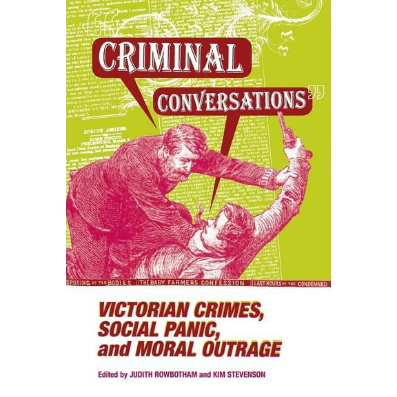 Criminal Conversations: Victorian Crimes, Social Panic, and Moral Outrage, (Paperback)