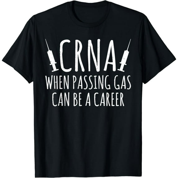 CRNA When Passing Gas Will Be a Career - Nurse Anesthetists T-Shirt