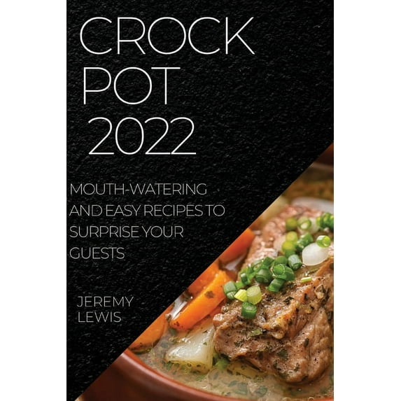 Crock Pot 2022: Mouth-Watering and Easy Recipes to Surprise Your Guests, (Paperback)