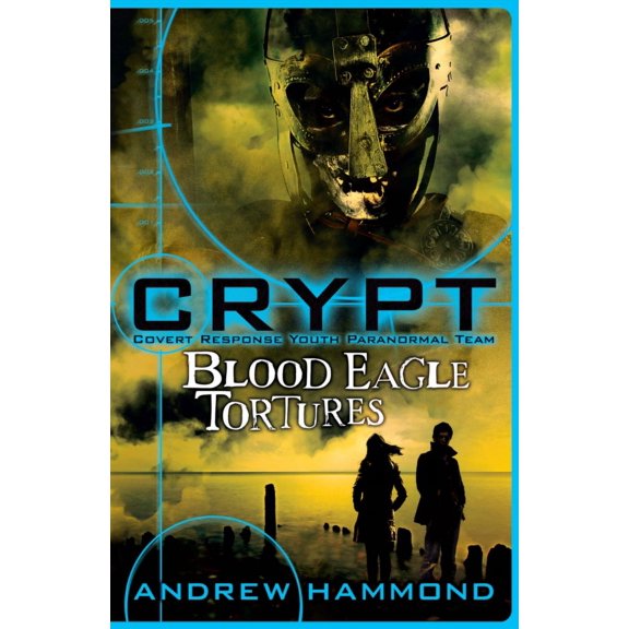 CRYPT: Blood Eagle Tortures (Crypt: Covert Response Youth Paranormal Team) (Paperback)