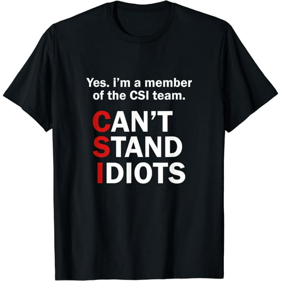 CSI Can't Stand Idiots Funny Sarcastic T-Shirt