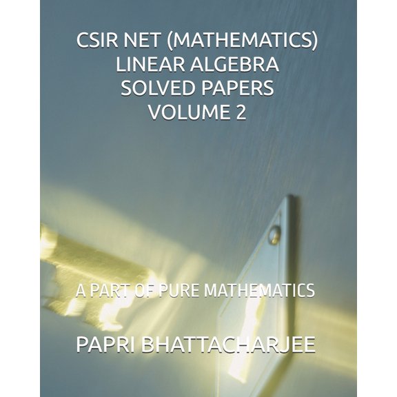 CSIR Net (Mathematics) Linear Algebra Solved Papers Volume 2: A Part of Pure Mathematics, (Paperback)