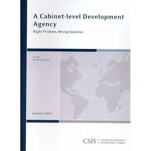 CSIS Reports: A Cabinet-level Development Agency : Right Problem, Wrong Solution (Paperback)