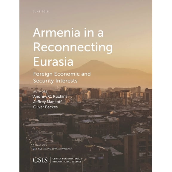 CSIS Reports: Armenia in a Reconnecting Eurasia : Foreign Economic and Security Interests (Paperback)