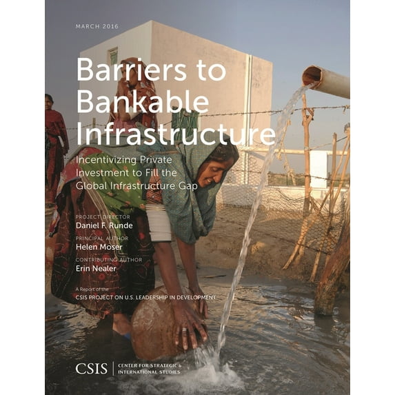 CSIS Reports Barriers to Bankable Infrastructure: Incentivizing Private Investment to Fill the Global Infrastructure Gap, (Paperback)