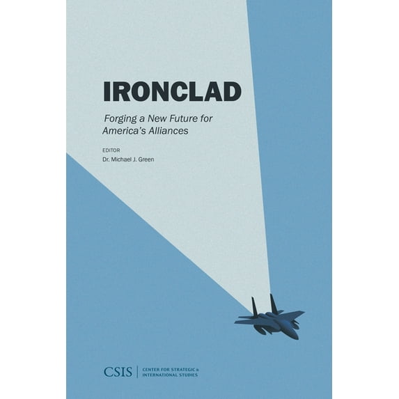 CSIS Reports Ironclad: Forging a New Future for America's Alliance, (Hardcover)