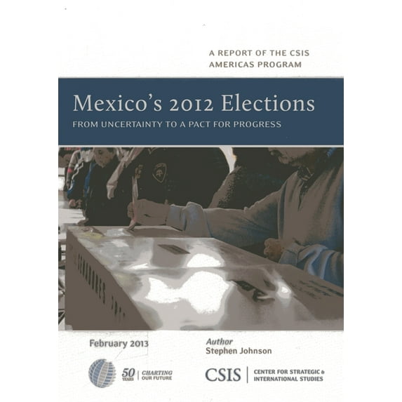 CSIS Reports Mexico's 2012 Elections: From Uncertainty to a Pact for Progress, (Paperback)