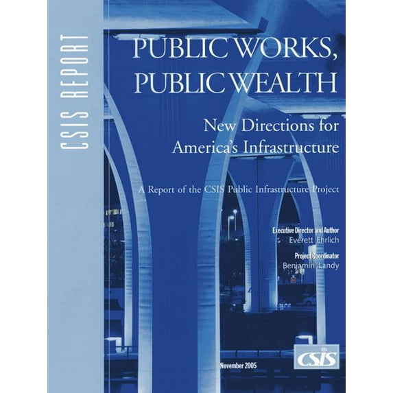 CSIS Reports: Public Works, Public Wealth : New Directions for America's Infrastructure (Paperback)