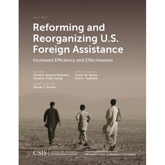 CSIS Reports Reforming and Reorganizing U.S. Foreign Assistance: Increased Efficiency and Effectiveness, (Paperback)