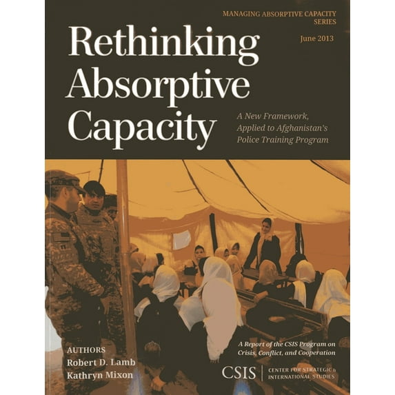 CSIS Reports Rethinking Absorptive Capacity: A New Framework, Applied to Afghanistan's Police Training Program, (Paperback)