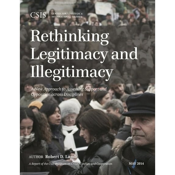 CSIS Reports Rethinking Legitimacy and Illegitimacy: A New Approach to Assessing Support and Opposition across Disciplines, (Paperback)