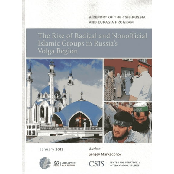 CSIS Reports The Rise of Radical and Nonofficial Islamic Groups in Russia's Volga Region, (Paperback)