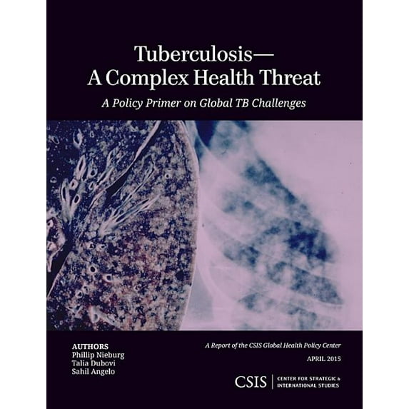 CSIS Reports Tuberculosis-A Complex Health Threat: A Policy Primer of Global TB Challenges, (Paperback)