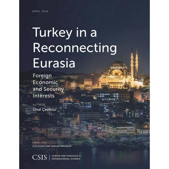 CSIS Reports Turkey in a Reconnecting Eurasia: Foreign Economic and Security Interests, (Paperback)