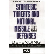 CSIS Strategic Threats and National Missile Defenses Defending the U.S. Homeland, Hardcover