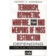 CSIS Terrorism, Asymmetric Warfare, and Weapons of Mass Destruction Defending the U.S. Homeland, Hardcover