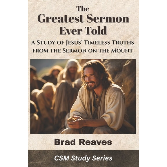 CSM Study The Greatest Sermon Ever Told: A Study of Jesus' Timeless Truths from the Sermon on the Mount, (Paperback)