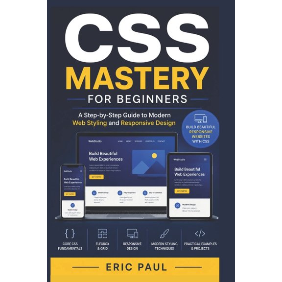 CSS Mastery for Beginners: A Step-by-Step Guide to Modern Web Styling and Responsive Design, (Paperback)