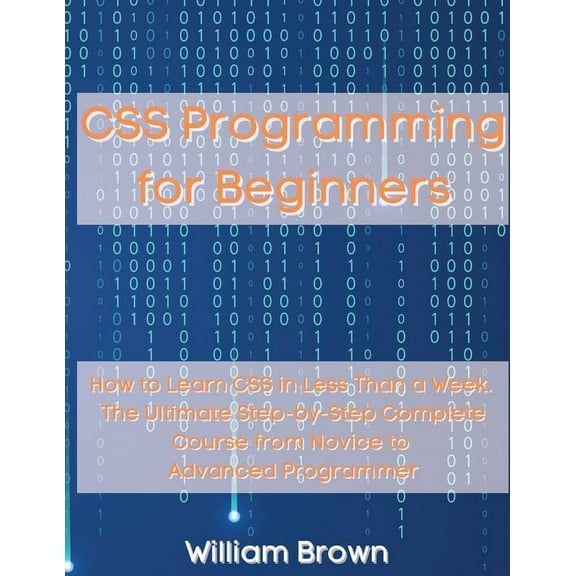 CSS Programming for Beginners: How to Learn CSS in Less Than a Week. The Ultimate Step-by-Step Complete Course from Novi, (Paperback)