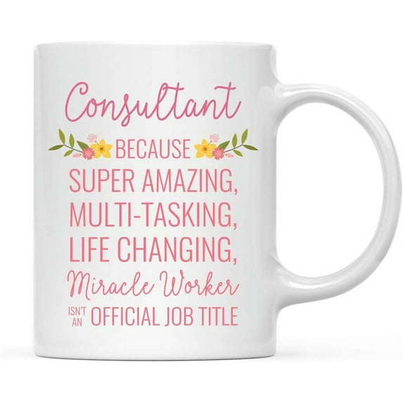 CTDream 11oz. Coffee Mug Gift for Women, Consultant Because Super Amazing Life Changing Miracle Worker Isn't an Official Job Title, Floral Flowers, 1-Pack