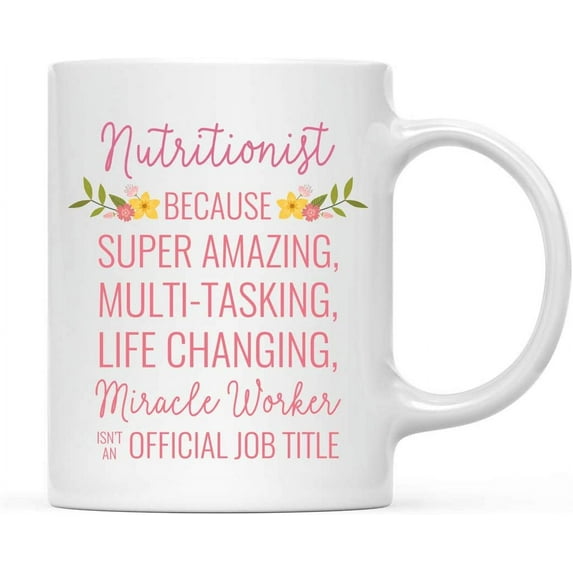 CTDream 11oz. Coffee Mug Gift for Women, Nutritionist Because Super Amazing Life Changing Miracle Worker Isn't an Official Job Title, Floral Flowers, 1-Pack