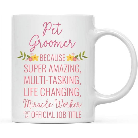 CTDream 11oz. Coffee Mug Gift for Women, Pet Groomer Because Super Amazing Life Changing Miracle Worker Isn't an Official Job Title, Floral Flowers, 1-Pack, Birthday Christmas Gift Ideas for Her