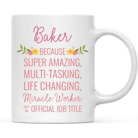 CTDream 11oz. Coffee Mug Gift for Women, Baker Because Super Amazing Life Changing Miracle Worker Isn't an Official Job Title, Floral Flowers, 1-Pack